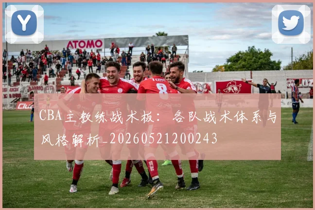 CBA主教练战术板:各队战术体系与风格解析_20260521200243