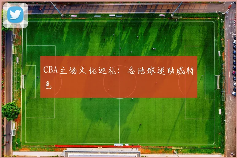 CBA主场文化巡礼：各地球迷助威特色